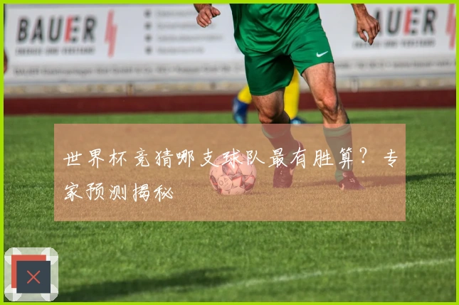 世界杯竞猜哪支球队最有胜算？专家预测揭秘