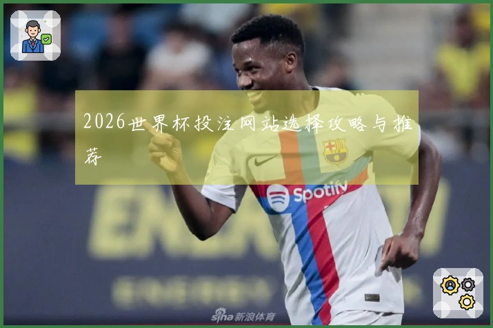 2026世界杯投注网站选择攻略与推荐